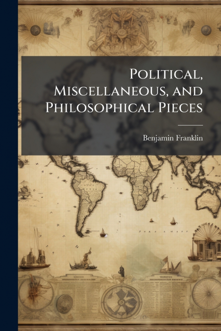 Political, Miscellaneous, and Philosophical Pieces