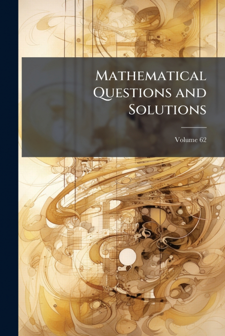 Mathematical Questions and Solutions; Volume 62