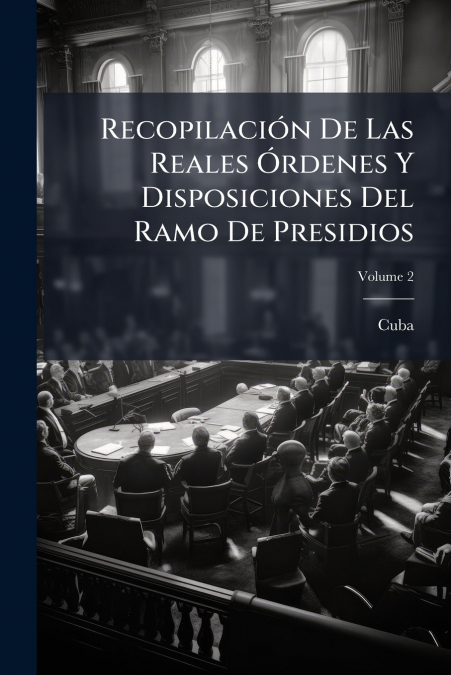 Recopilación De Las Reales Órdenes Y Disposiciones Del Ramo De Presidios; Volume 2