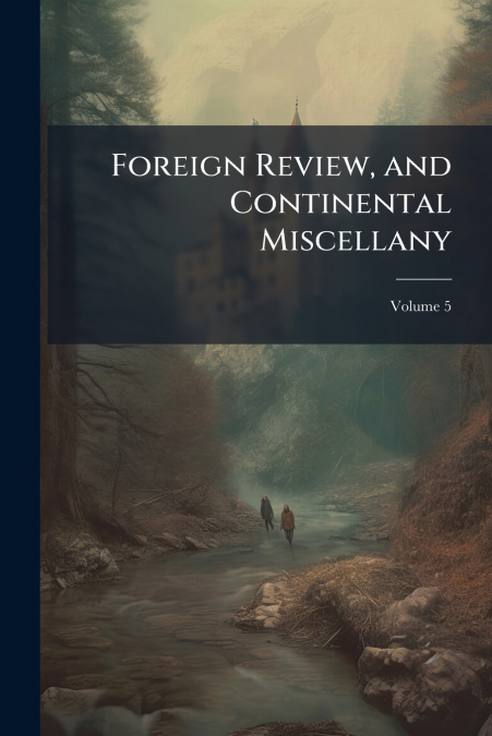 Foreign Review, and Continental Miscellany; Volume 5