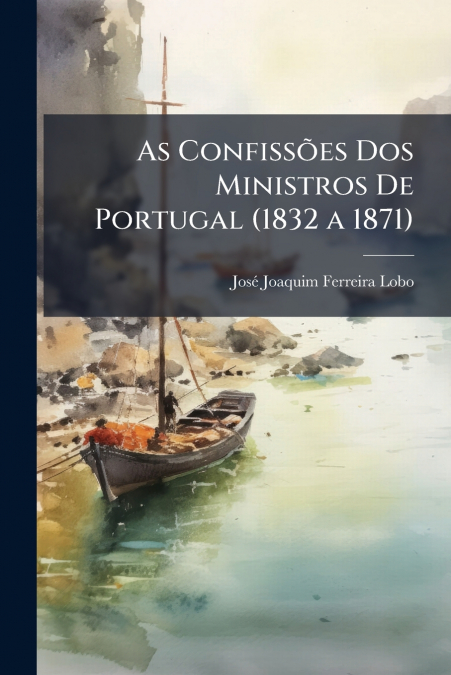 As Confissões Dos Ministros De Portugal (1832 a 1871)