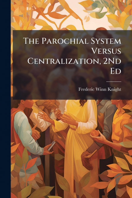 The Parochial System Versus Centralization, 2Nd Ed
