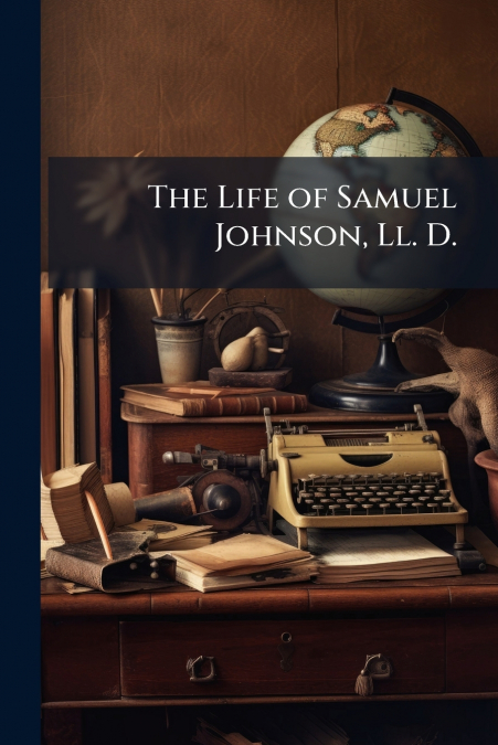 The Life of Samuel Johnson, Ll. D.