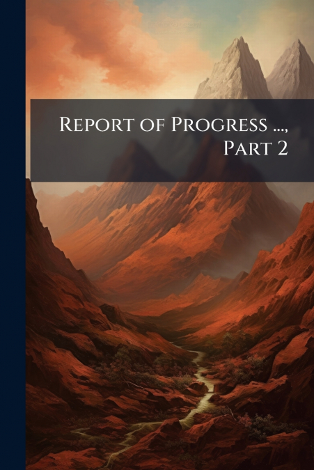 Report of Progress ..., Part 2
