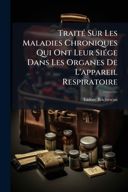 Traité Sur Les Maladies Chroniques Qui Ont Leur Siége Dans Les Organes De L’appareil Respiratoire