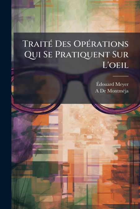 Traité Des Opérations Qui Se Pratiquent Sur L’oeil