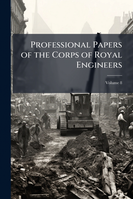 Professional Papers of the Corps of Royal Engineers; Volume 8