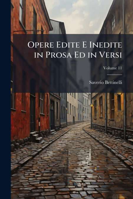 Opere Edite E Inedite in Prosa Ed in Versi; Volume 11