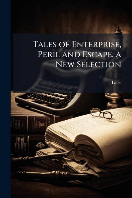 Tales of Enterprise, Peril and Escape. a New Selection