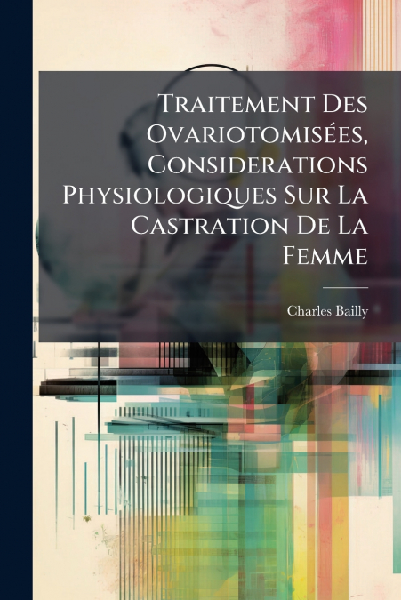 Traitement Des Ovariotomisées, Considerations Physiologiques Sur La Castration De La Femme