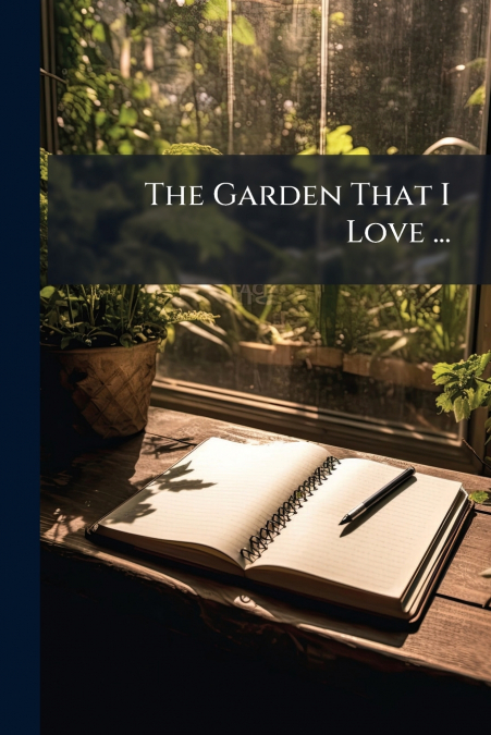 The Garden That I Love ...