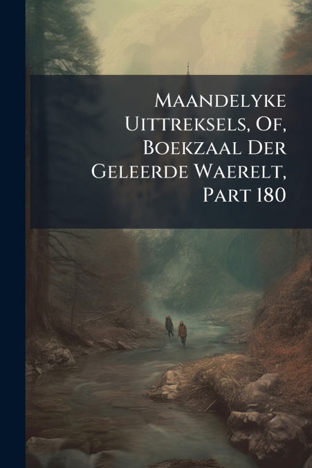 Maandelyke Uittreksels, Of, Boekzaal Der Geleerde Waerelt, Part 180