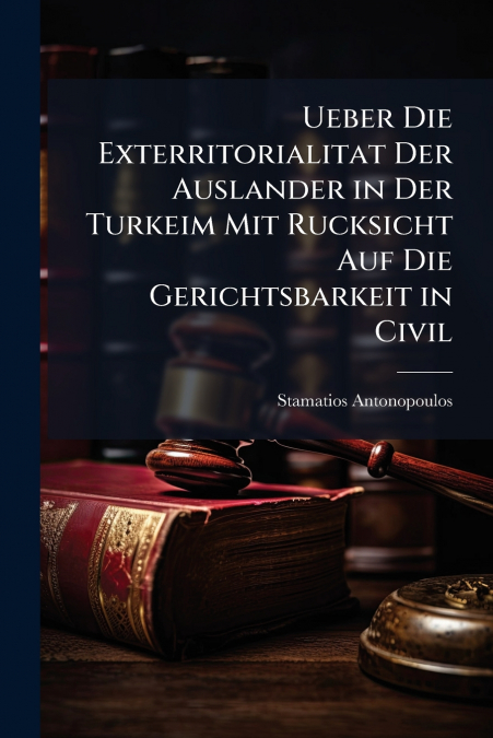 Ueber Die Exterritorialitat Der Auslander in Der Turkeim Mit Rucksicht Auf Die Gerichtsbarkeit in Civil
