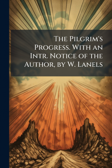 The Pilgrim’s Progress. With an Intr. Notice of the Author, by W. Lanels