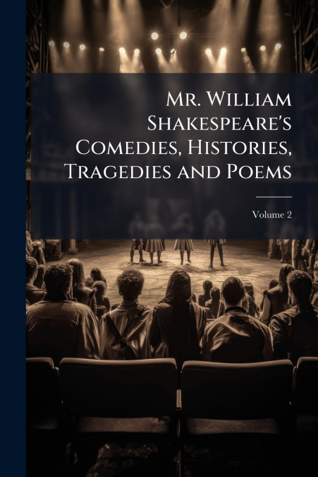 Mr. William Shakespeare’s Comedies, Histories, Tragedies and Poems; Volume 2