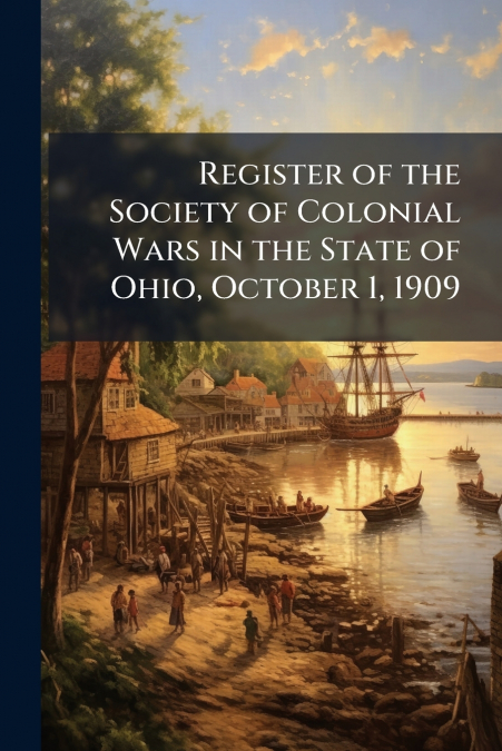 Register of the Society of Colonial Wars in the State of Ohio, October 1, 1909