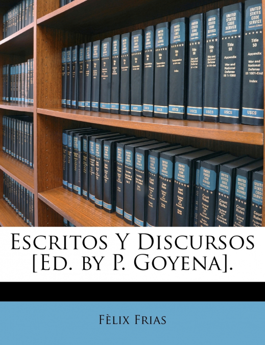 Escritos Y Discursos [Ed. by P. Goyena].