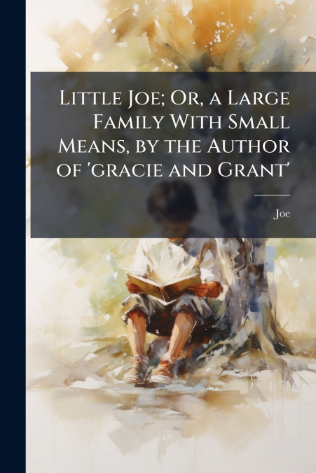 Little Joe; Or, a Large Family With Small Means, by the Author of ’gracie and Grant’