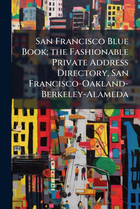 San Francisco Blue Book; the Fashionable Private Address Directory, San Francisco-Oakland-Berkeley-Alameda