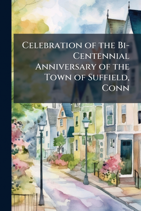 Celebration of the Bi-Centennial Anniversary of the Town of Suffield, Conn