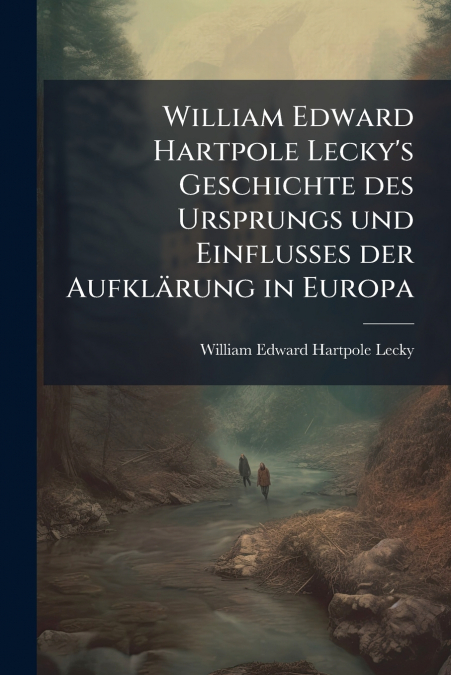 William Edward Hartpole Lecky’s Geschichte des Ursprungs und Einflusses der Aufklärung in Europa