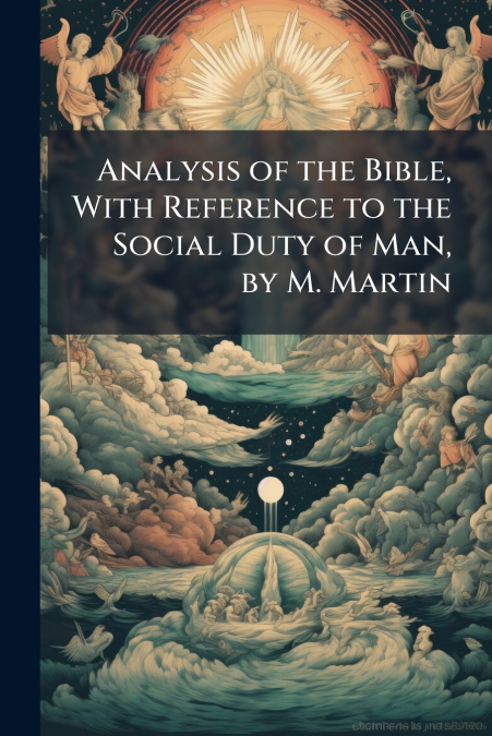 Analysis of the Bible, With Reference to the Social Duty of Man, by M. Martin