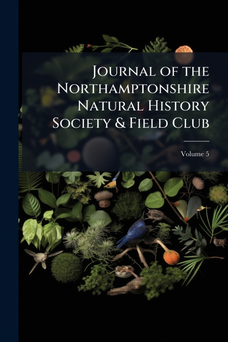 Journal of the Northamptonshire Natural History Society & Field Club; Volume 5
