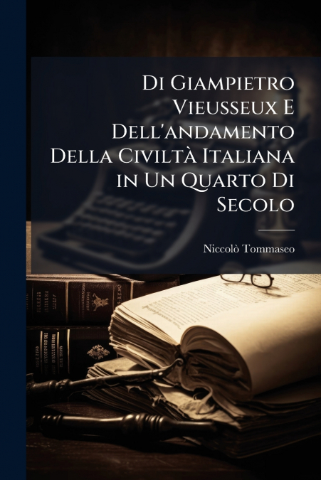 Di Giampietro Vieusseux E Dell’andamento Della Civiltà Italiana in Un Quarto Di Secolo