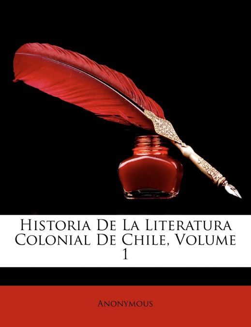 Historia de La Literatura Colonial de Chile, Volume 1