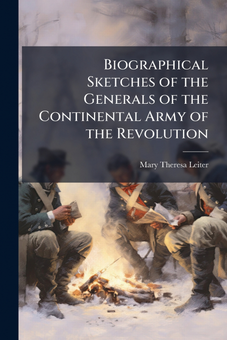 Biographical Sketches of the Generals of the Continental Army of the Revolution