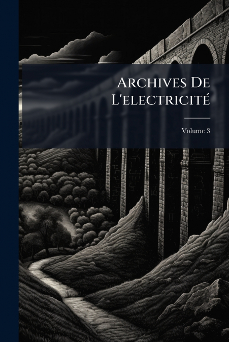 Archives De L’electricité; Volume 3