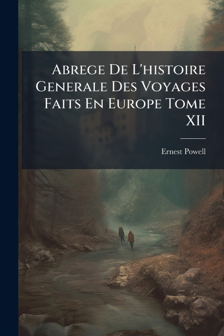 Abrege De L’histoire Generale Des Voyages Faits En Europe Tome XII