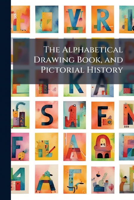 The Alphabetical Drawing Book, and Pictorial History