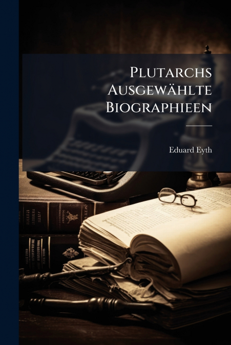 Plutarchs Ausgewählte Biographieen