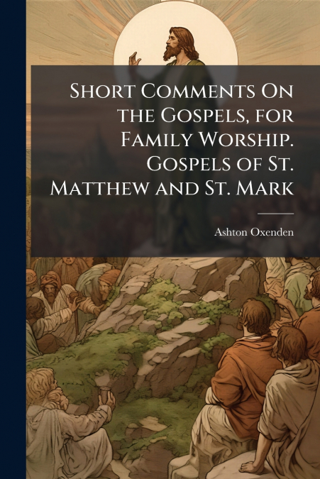 Short Comments On the Gospels, for Family Worship. Gospels of St. Matthew and St. Mark