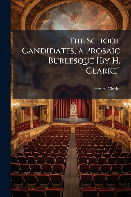 The School Candidates, a Prosaic Burlesque [By H. Clarke]