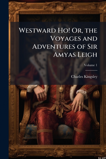 Westward Ho! Or, the Voyages and Adventures of Sir Amyas Leigh