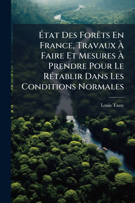 État Des Forêts En France, Travaux À Faire Et Mesures À Prendre Pour Le Rétablir Dans Les Conditions Normales