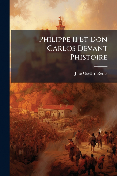 Philippe II Et Don Carlos Devant Phistoire