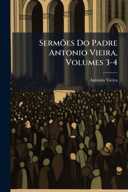 Sermões Do Padre Antonio Vieira, Volumes 3-4