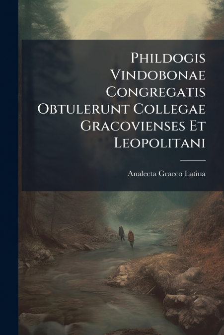 Phildogis Vindobonae Congregatis Obtulerunt Collegae Gracovienses Et Leopolitani