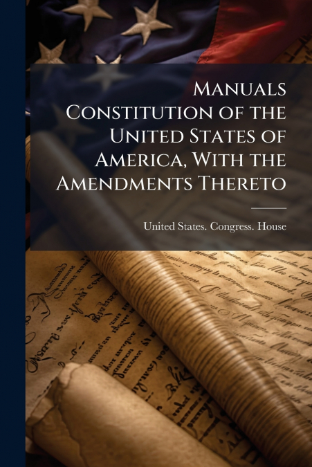 Manuals Constitution of the United States of America, With the Amendments Thereto
