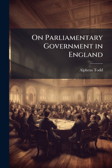 On Parliamentary Government in England