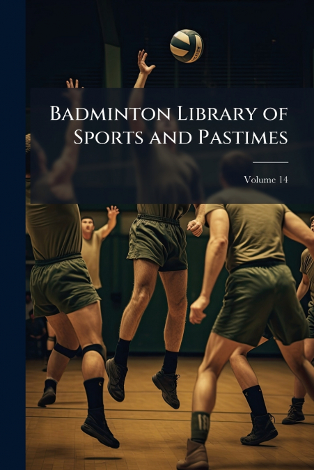 Badminton Library of Sports and Pastimes; Volume 14
