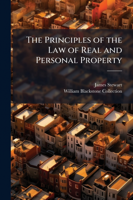 The Principles of the Law of Real and Personal Property