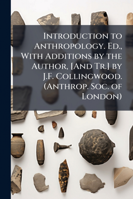 Introduction to Anthropology. Ed., With Additions by the Author, [And Tr.] by J.F. Collingwood. (Anthrop. Soc. of London)