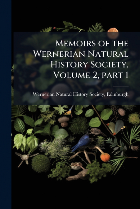 Memoirs of the Wernerian Natural History Society, Volume 2, part 1