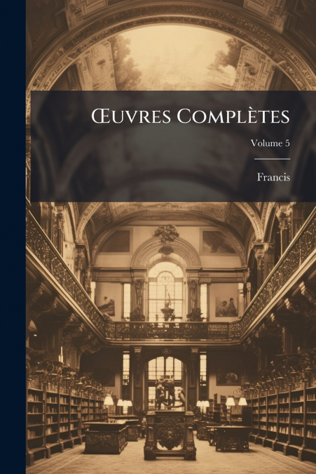 Œuvres Complètes; Volume 5