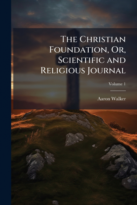 The Christian Foundation, Or, Scientific and Religious Journal