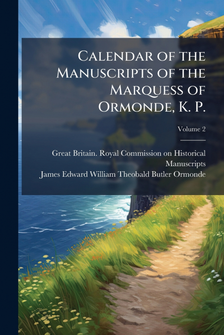 Calendar of the Manuscripts of the Marquess of Ormonde, K. P.